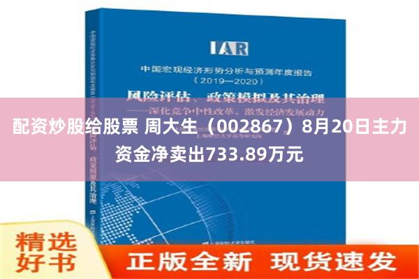 配资炒股给股票 周大生（002867）8月20日主力资金净卖出733.89万元