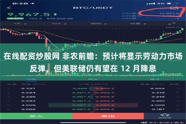 在线配资炒股网 非农前瞻：预计将显示劳动力市场反弹，但美联储仍有望在 12 月降息