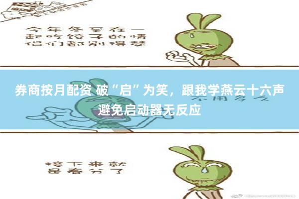 券商按月配资 破“启”为笑，跟我学燕云十六声避免启动器无反应