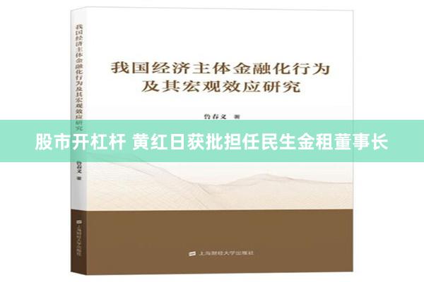 股市开杠杆 黄红日获批担任民生金租董事长